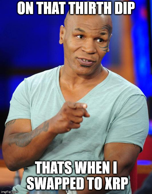 mike tyson | ON THAT THIRTH DIP; THATS WHEN I SWAPPED TO XRP | image tagged in mike tyson | made w/ Imgflip meme maker