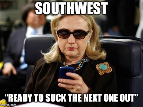 Hillary Clinton Cellphone Meme | SOUTHWEST; “READY TO SUCK THE NEXT ONE OUT” | image tagged in memes,hillary clinton cellphone | made w/ Imgflip meme maker