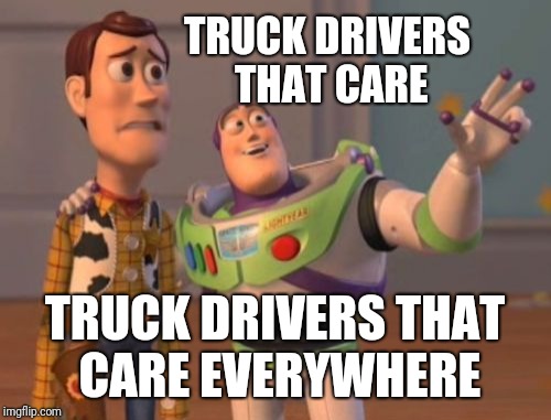X, X Everywhere Meme | TRUCK DRIVERS THAT CARE TRUCK DRIVERS THAT CARE EVERYWHERE | image tagged in memes,x x everywhere | made w/ Imgflip meme maker