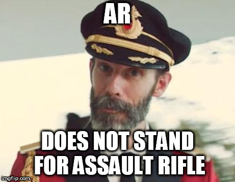 Captain Obvious | AR; DOES NOT STAND FOR ASSAULT RIFLE | image tagged in captain obvious | made w/ Imgflip meme maker