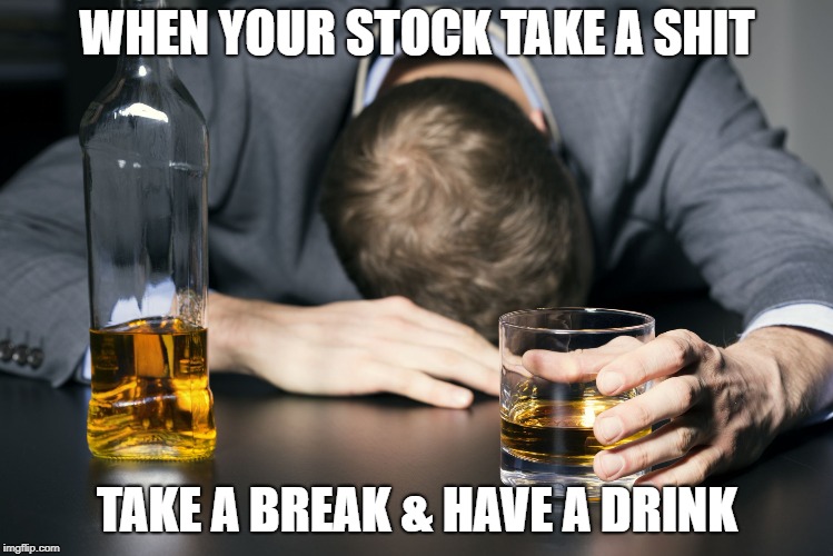 Day Drinking | WHEN YOUR STOCK TAKE A SHIT; TAKE A BREAK & HAVE A DRINK | image tagged in day drinking | made w/ Imgflip meme maker