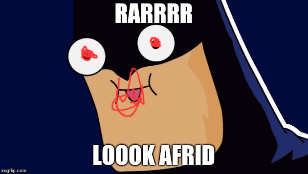 Derpy Batman | RARRRR; LOOOK AFRID | image tagged in derpy batman | made w/ Imgflip meme maker