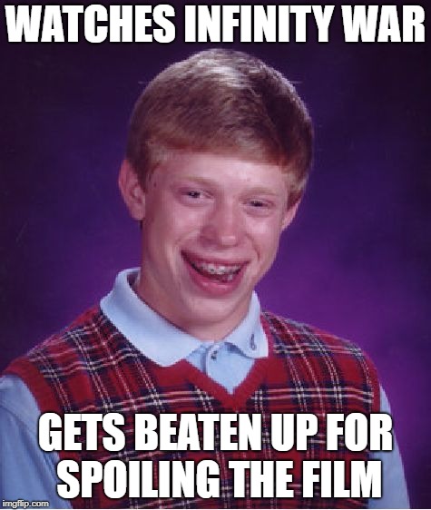 Who's ready for Infinity War? | WATCHES INFINITY WAR; GETS BEATEN UP FOR SPOILING THE FILM | image tagged in memes,bad luck brian | made w/ Imgflip meme maker