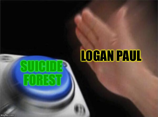 Blank Nut Button Meme | LOGAN PAUL; SUICIDE FOREST | image tagged in memes,blank nut button | made w/ Imgflip meme maker
