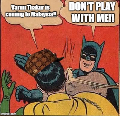 Batman Slapping Robin Meme | Varun Thakur is coming to Malaysia!! DON'T PLAY WITH ME!! | image tagged in memes,batman slapping robin,scumbag | made w/ Imgflip meme maker