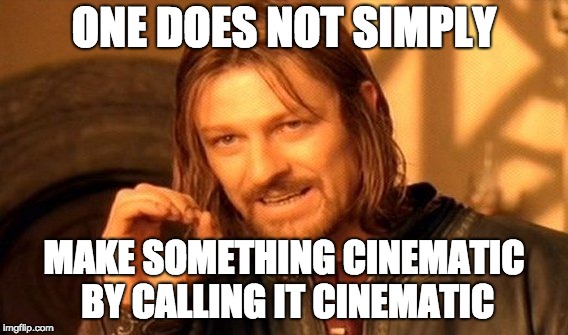 One Does Not Simply Meme | ONE DOES NOT SIMPLY; MAKE SOMETHING CINEMATIC BY CALLING IT CINEMATIC | image tagged in memes,one does not simply | made w/ Imgflip meme maker