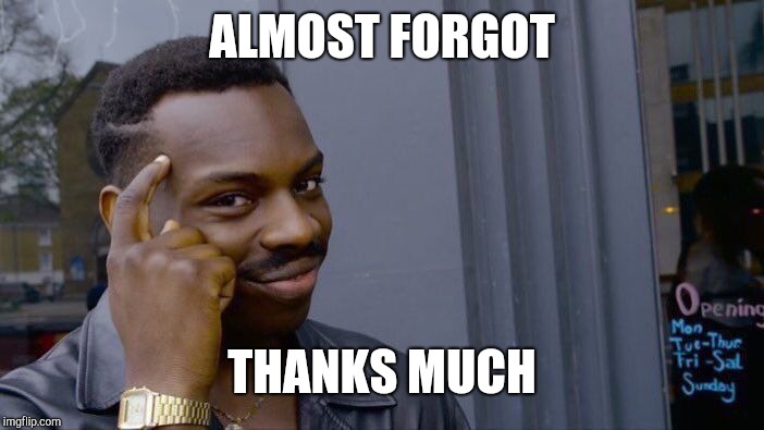Roll Safe Think About It Meme | ALMOST FORGOT THANKS MUCH | image tagged in memes,roll safe think about it | made w/ Imgflip meme maker