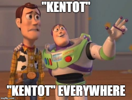 X, X Everywhere Meme | "KENTOT"; "KENTOT" EVERYWHERE | image tagged in memes,x x everywhere | made w/ Imgflip meme maker