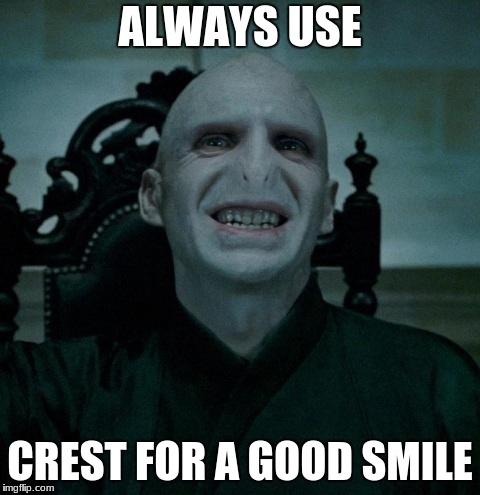 voldemort smiling | ALWAYS USE; CREST FOR A GOOD SMILE | image tagged in voldemort smiling | made w/ Imgflip meme maker