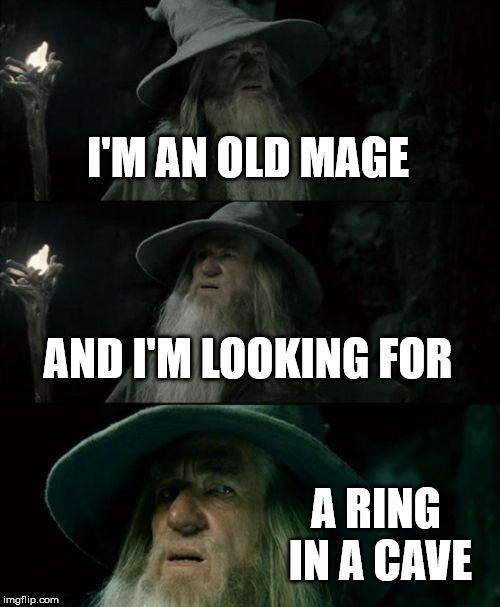 Gandalf does Smashing Pumpkins | I'M AN OLD MAGE; AND I'M LOOKING FOR; A RING IN A CAVE | image tagged in memes,confused gandalf | made w/ Imgflip meme maker