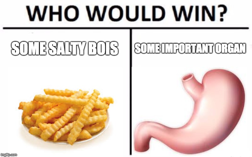 Who Would Win? | SOME SALTY BOIS; SOME IMPORTANT ORGAN | image tagged in memes,who would win | made w/ Imgflip meme maker