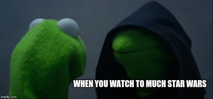 Evil Kermit | WHEN YOU WATCH TO MUCH STAR WARS | image tagged in memes,evil kermit | made w/ Imgflip meme maker