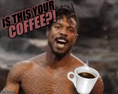 IS THIS YOUR COFFEE?! | made w/ Imgflip meme maker