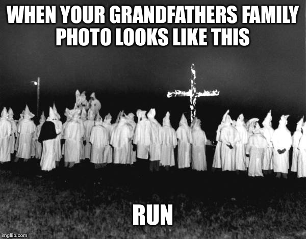 They been awful quiet lately | WHEN YOUR GRANDFATHERS FAMILY PHOTO LOOKS LIKE THIS; RUN | image tagged in they been awful quiet lately | made w/ Imgflip meme maker