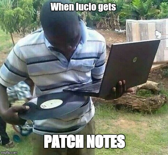 lucio patchnotes | When lucio gets; PATCH NOTES | image tagged in overwatch | made w/ Imgflip meme maker