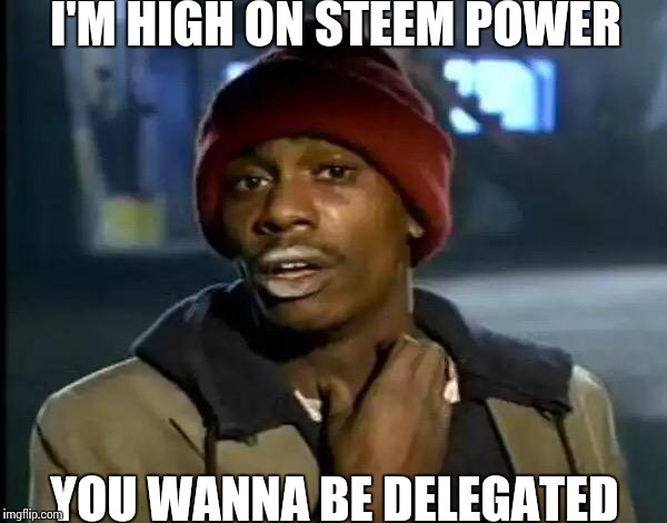 Y'all Got Any More Of That Meme | I'M HIGH ON STEEM POWER; YOU WANNA BE DELEGATED | image tagged in memes,y'all got any more of that | made w/ Imgflip meme maker