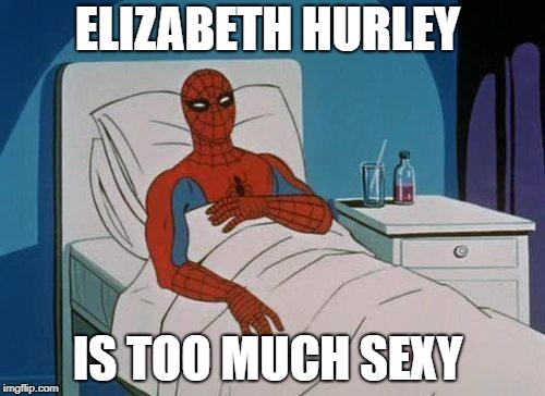 Spiderman Hospital Meme | ELIZABETH HURLEY; IS TOO MUCH SEXY | image tagged in memes,spiderman hospital,spiderman | made w/ Imgflip meme maker
