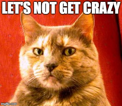 LET'S NOT GET CRAZY | made w/ Imgflip meme maker