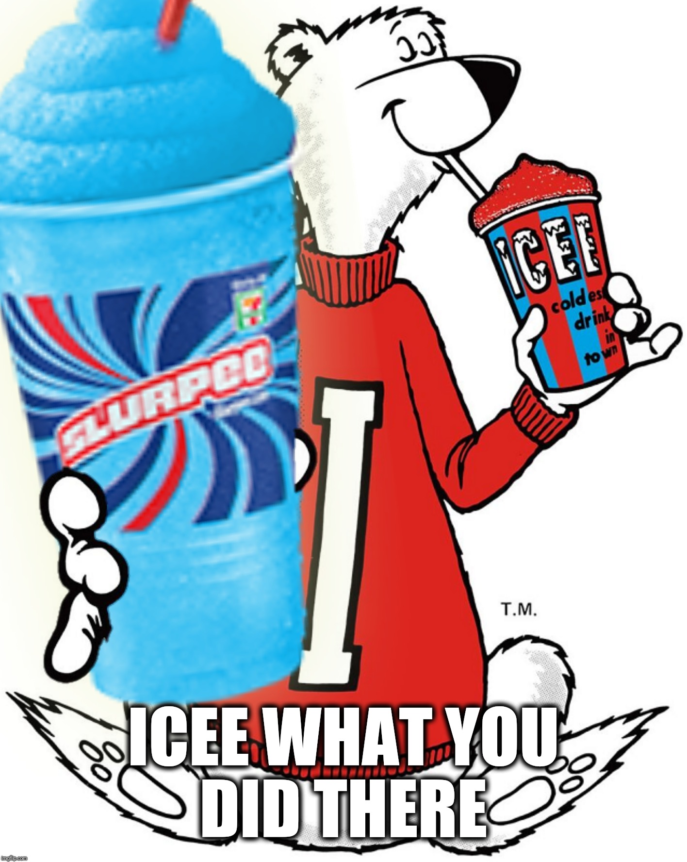 ICEE WHAT YOU DID THERE | made w/ Imgflip meme maker