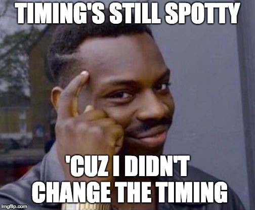 Smart Guy | TIMING'S STILL SPOTTY; 'CUZ I DIDN'T CHANGE THE TIMING | image tagged in smart guy | made w/ Imgflip meme maker