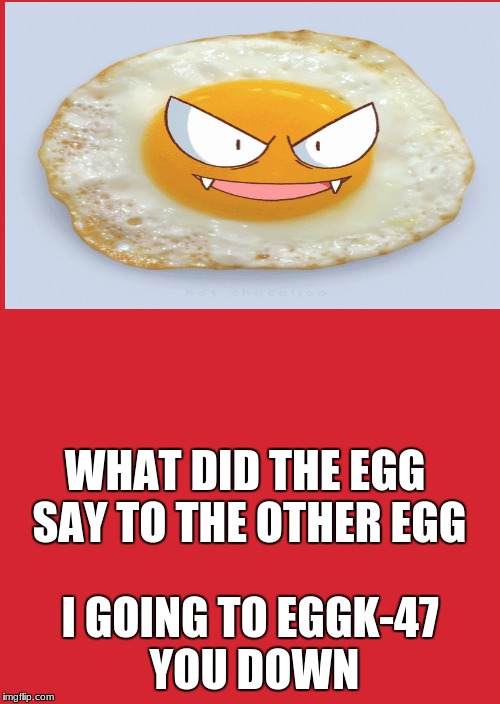 Keep Calm And Carry On Red | WHAT DID THE EGG SAY TO THE OTHER EGG; I GOING TO EGGK-47 YOU DOWN | image tagged in memes,keep calm and carry on red | made w/ Imgflip meme maker