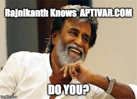 Rajnikanth | Rajnikanth Knows  APTIVAR.COM; DO YOU? | image tagged in rajnikanth | made w/ Imgflip meme maker