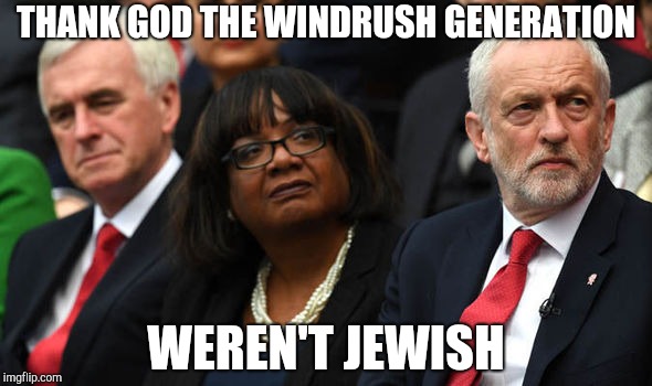 Corbyn's Labour Party | THANK GOD THE WINDRUSH GENERATION; WEREN'T JEWISH | image tagged in corbyn's labour party | made w/ Imgflip meme maker