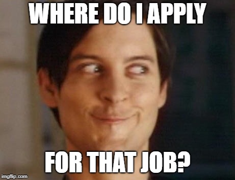 WHERE DO I APPLY FOR THAT JOB? | made w/ Imgflip meme maker