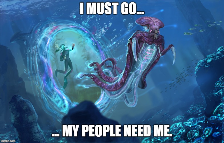 I must go... My People Need Me. | I MUST GO... ... MY PEOPLE NEED ME. | image tagged in subnautica | made w/ Imgflip meme maker