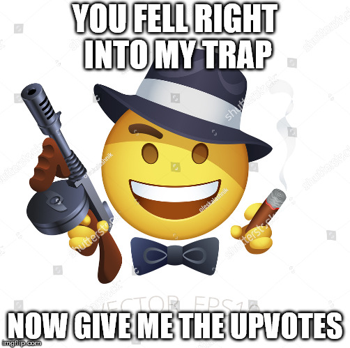 YOU FELL RIGHT INTO MY TRAP; NOW GIVE ME THE UPVOTES | made w/ Imgflip meme maker