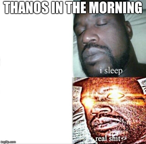 Sleeping Shaq | THANOS IN THE MORNING | image tagged in memes,sleeping shaq | made w/ Imgflip meme maker