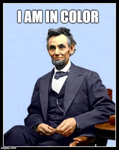 Abe is colored | I AM IN COLOR | image tagged in leen kin colored,the color of abraham,lincoln logs,president,usa | made w/ Imgflip meme maker