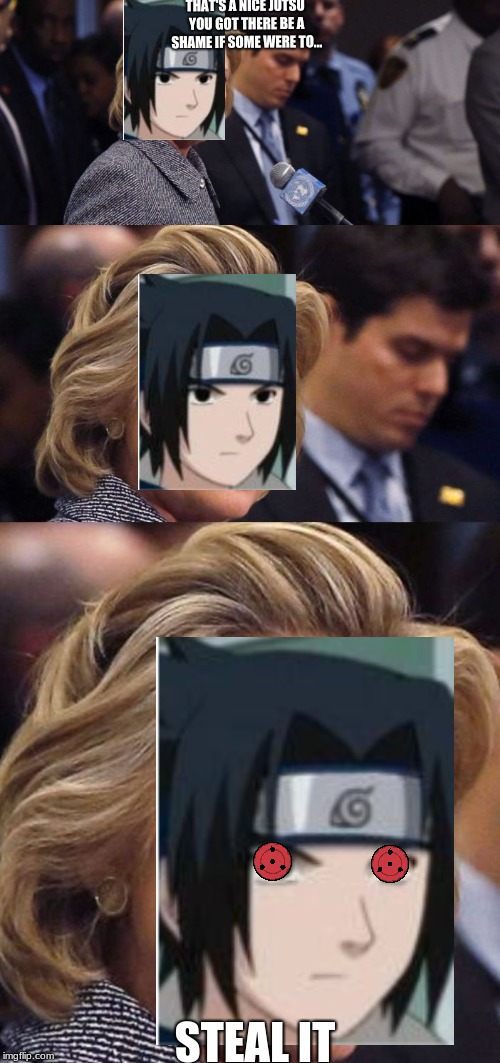 sasuke is a d-bag | THAT'S A NICE JUTSU YOU GOT THERE BE A SHAME IF SOME WERE TO... STEAL IT | image tagged in would be a shame if someone deleted it hillary clinton | made w/ Imgflip meme maker