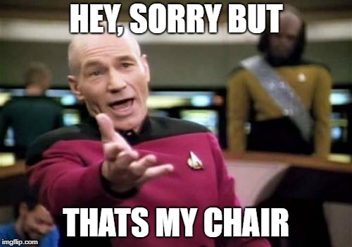 wtf thats my chair | HEY, SORRY BUT; THATS MY CHAIR | image tagged in memes,picard wtf | made w/ Imgflip meme maker