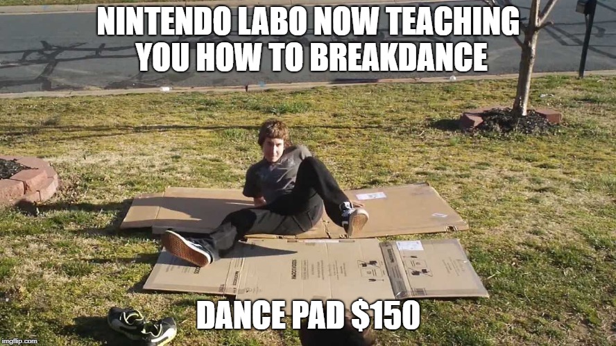 Labo Breakdance | NINTENDO LABO NOW TEACHING YOU HOW TO BREAKDANCE; DANCE PAD $150 | image tagged in nintendo labo breakdance cardboard | made w/ Imgflip meme maker