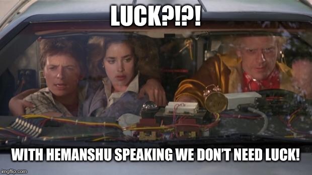 Back To The Future Roads? | LUCK?!?! WITH HEMANSHU SPEAKING WE DON’T NEED LUCK! | image tagged in back to the future roads | made w/ Imgflip meme maker