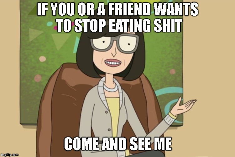 IF YOU OR A FRIEND WANTS TO STOP EATING SHIT; COME AND SEE ME | made w/ Imgflip meme maker