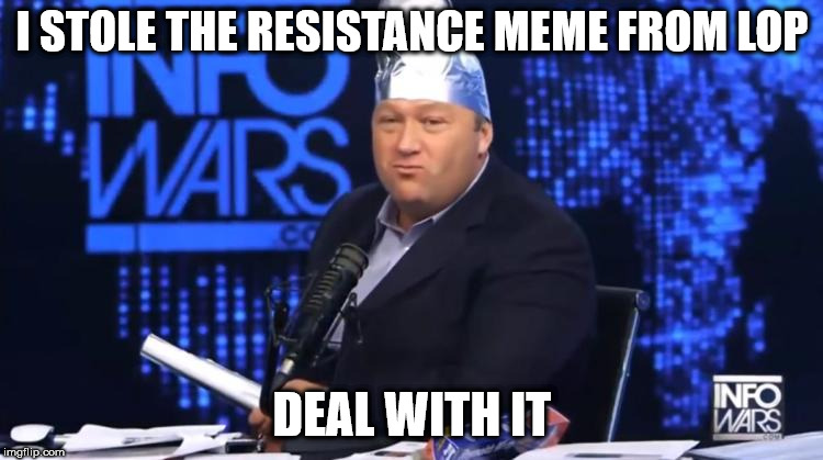 I STOLE THE RESISTANCE MEME FROM LOP; DEAL WITH IT | made w/ Imgflip meme maker