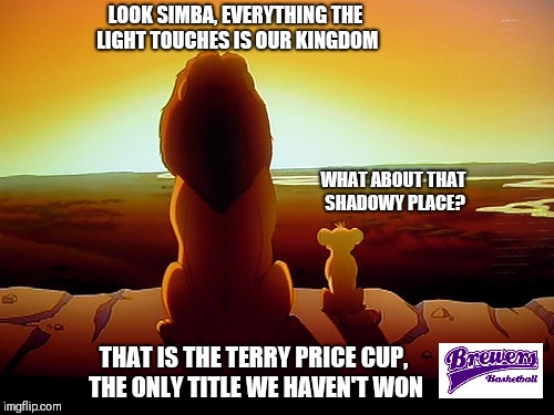 Lion King Meme | LOOK SIMBA, EVERYTHING THE LIGHT TOUCHES IS OUR KINGDOM; WHAT ABOUT THAT SHADOWY PLACE? THAT IS THE TERRY PRICE CUP, THE ONLY TITLE WE HAVEN'T WON | image tagged in memes,lion king | made w/ Imgflip meme maker