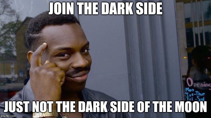 Roll Safe Think About It Meme | JOIN THE DARK SIDE; JUST NOT THE DARK SIDE OF THE MOON | image tagged in memes,roll safe think about it | made w/ Imgflip meme maker