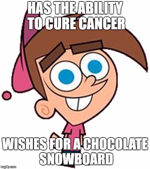 Come on, cartoon makers-Seriously? | HAS THE ABILITY TO CURE CANCER; WISHES FOR A CHOCOLATE SNOWBOARD | image tagged in timmy turner,cancer | made w/ Imgflip meme maker