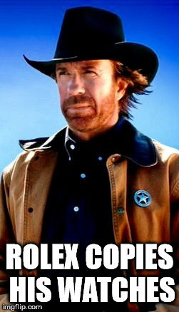 Chuck norris | ROLEX COPIES HIS WATCHES | image tagged in chuck norris | made w/ Imgflip meme maker