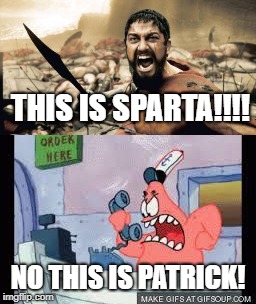 THIS IS SPARTA!!!! NO THIS IS PATRICK! | image tagged in no this is patrick,spongebob meme | made w/ Imgflip meme maker