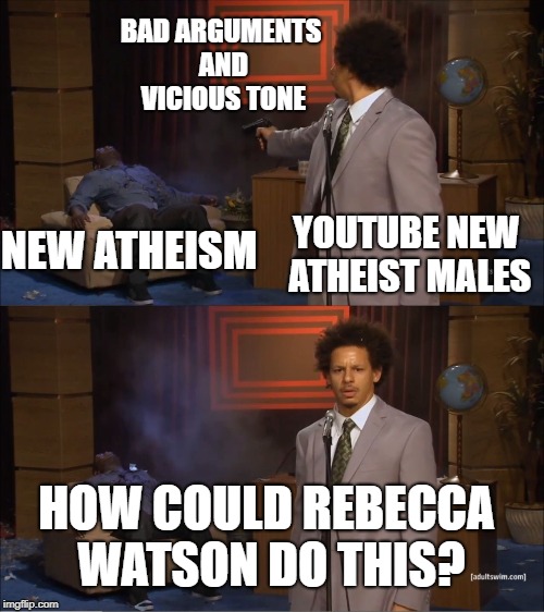 Who killed hannibal | BAD ARGUMENTS AND VICIOUS TONE; YOUTUBE NEW ATHEIST MALES; NEW ATHEISM; HOW COULD REBECCA WATSON DO THIS? | image tagged in who killed hannibal | made w/ Imgflip meme maker