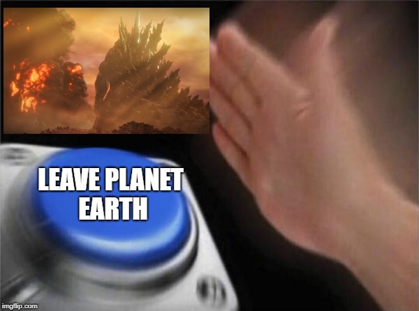 Blank Nut Button | LEAVE PLANET EARTH | image tagged in memes,blank nut button | made w/ Imgflip meme maker