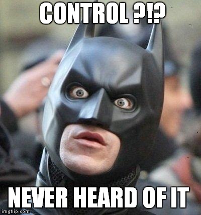 Shocked Batman | CONTROL
?!? NEVER HEARD OF IT | image tagged in shocked batman | made w/ Imgflip meme maker