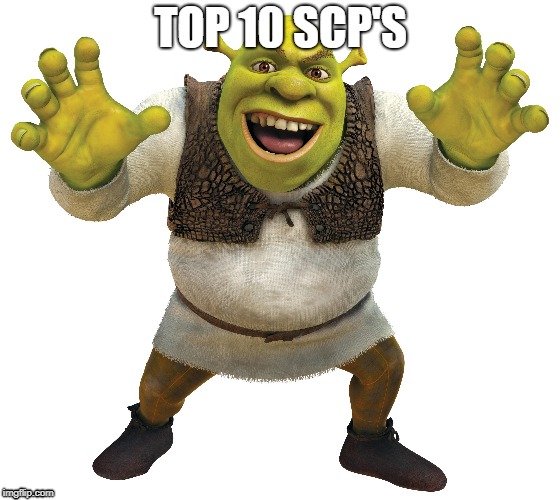 TOP 10 SCP'S | image tagged in shrek,scp meme | made w/ Imgflip meme maker