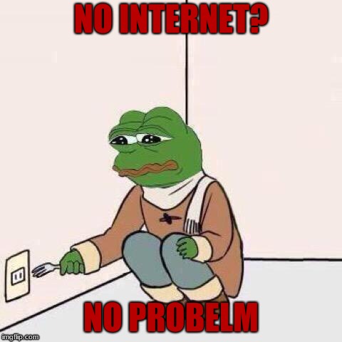 fork pepe | NO INTERNET? NO PROBELM | image tagged in fork pepe | made w/ Imgflip meme maker