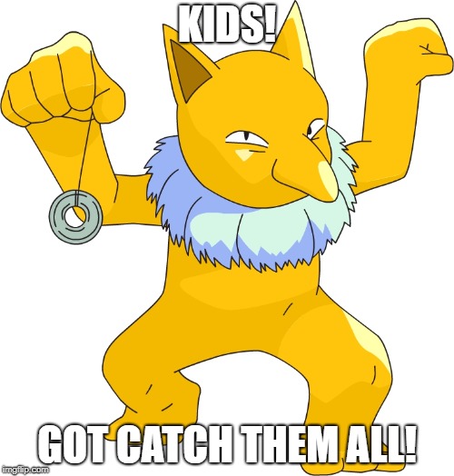 KIDS! GOT CATCH THEM ALL! | image tagged in pokemon,pedophile | made w/ Imgflip meme maker