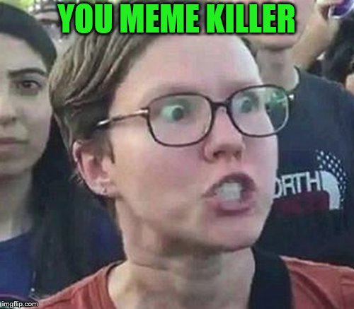 YOU MEME KILLER | made w/ Imgflip meme maker